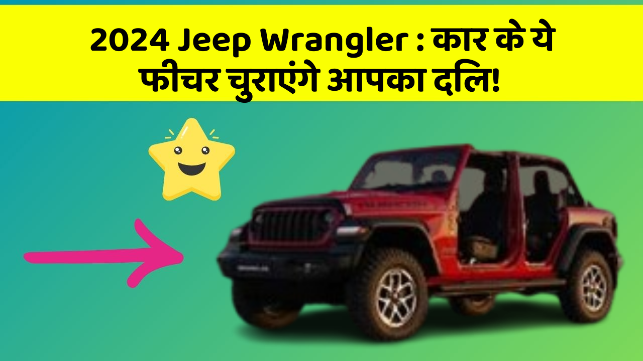 2024 Jeep Wrangler: कार के ये फीचर चुराएंगे आपका दिल!
